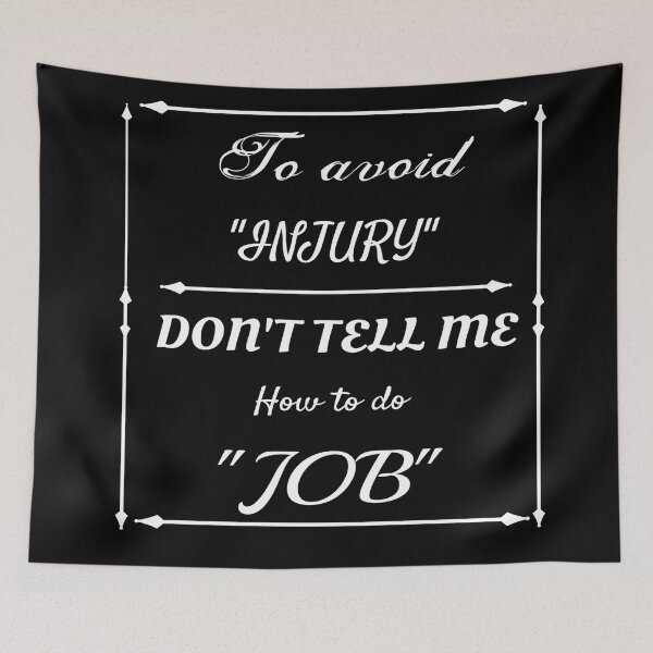 Item preview, TO AVOID INJURY, DON'T TELL ME HOW TO DO JOB attitude quote  designed and sold by atktdesigns.