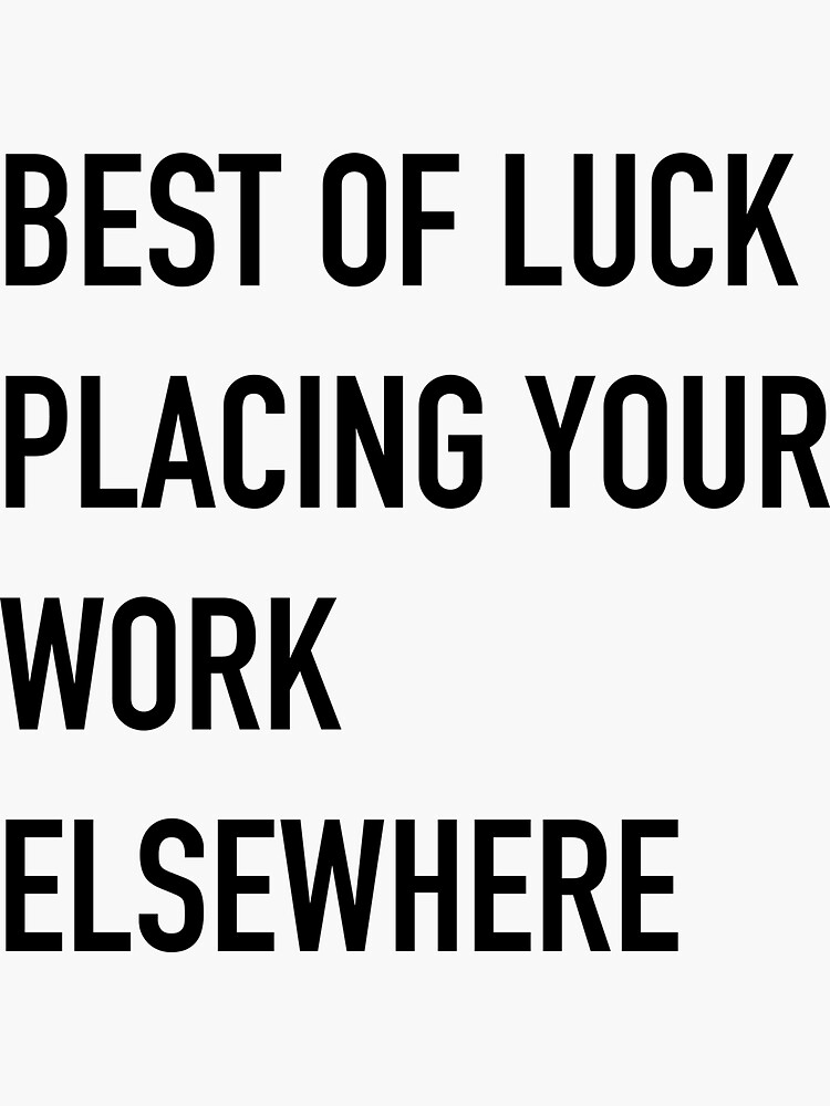 best-of-luck-placing-your-work-elsewhere-sticker-for-sale-by-aymane07