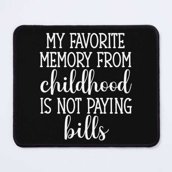 Item preview, My Favorite Memory From Childhood Is Not Paying Bills designed and sold by PeachesMommy.