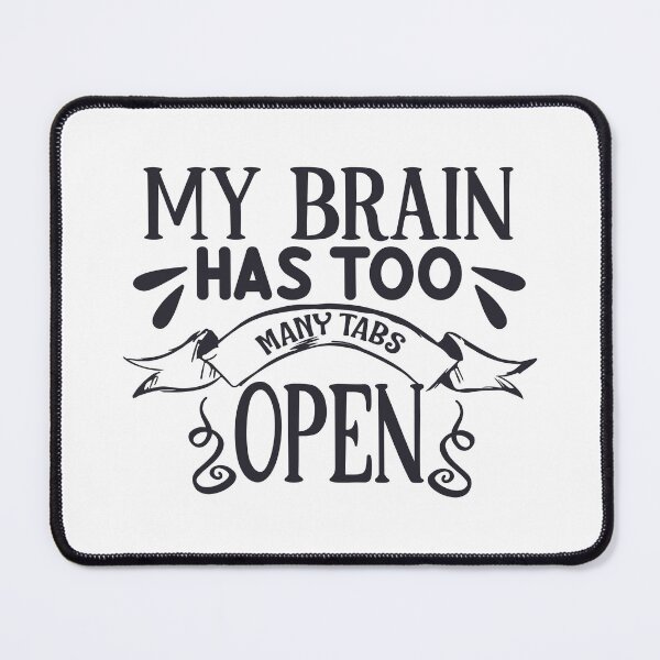 Item preview, My Brain Has Too Many Tabs Open designed and sold by Romper65.