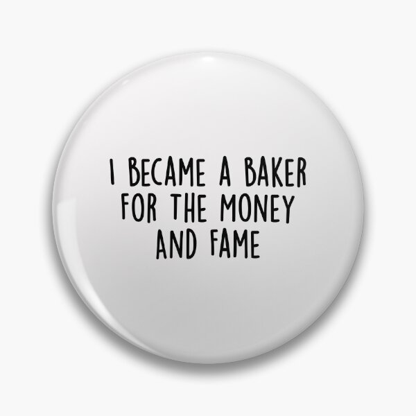 Item preview, I Became a Baker for the Money and Fame designed and sold by KMIKBAL7.