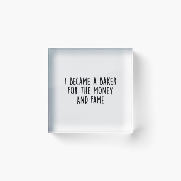 Item preview, I Became a Baker for the Money and Fame designed and sold by KMIKBAL7.