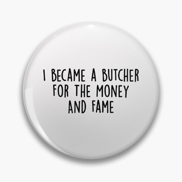Item preview, I Became a Butcher for the Money and Fame designed and sold by KMIKBAL7.