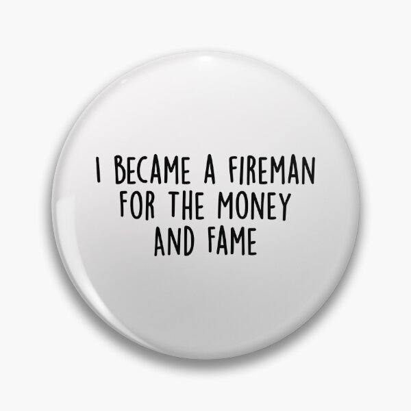 Item preview, I Became a Fireman for the Money and Fame designed and sold by KMIKBAL7.