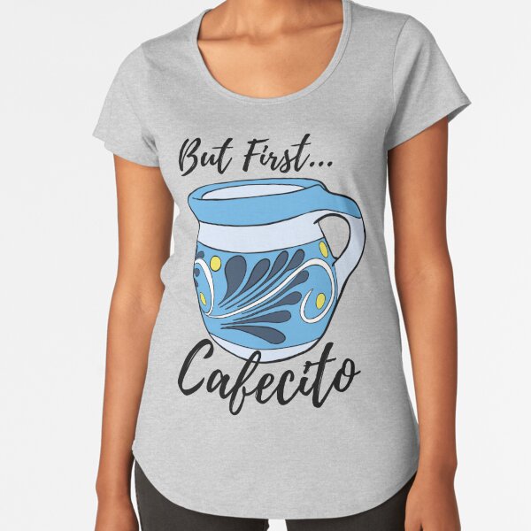 But First Cafecito Spanglish Coffee Humor Premium Scoop T-Shirt