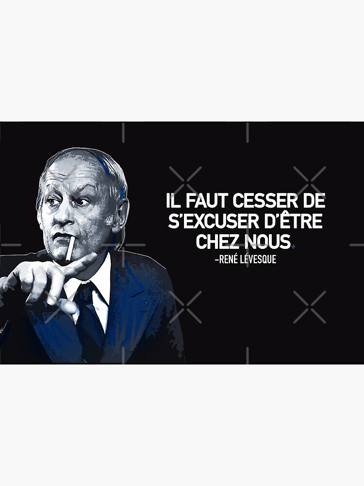 René Lévesque quote Il faut cesser de s'excuser d'être chez nous Quebec  black background HD HIGH QUALITY ONLINE STORE | Poster