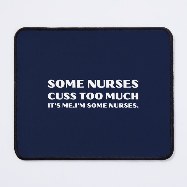 Item preview, Funny Nurses Quote, Some Nurses Cuss Too Much It_s me I_m Some Nurses, Cool Gift Ideas For designed and sold by Hulbertwhite.