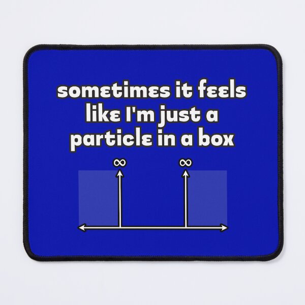 Item preview, Sometimes It Feels Like I'm Just a Particle in a Box designed and sold by Artsy-Chemist.