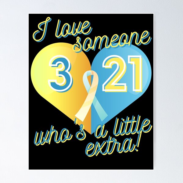 I Love Someone Who's A Little Extra! World Down Syndrome Day 3/21 Poster