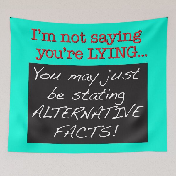 Item preview, I'm not saying you're LYING. You may just be stating ALTERNATIVE FACTS! designed and sold by techDESIGNER.