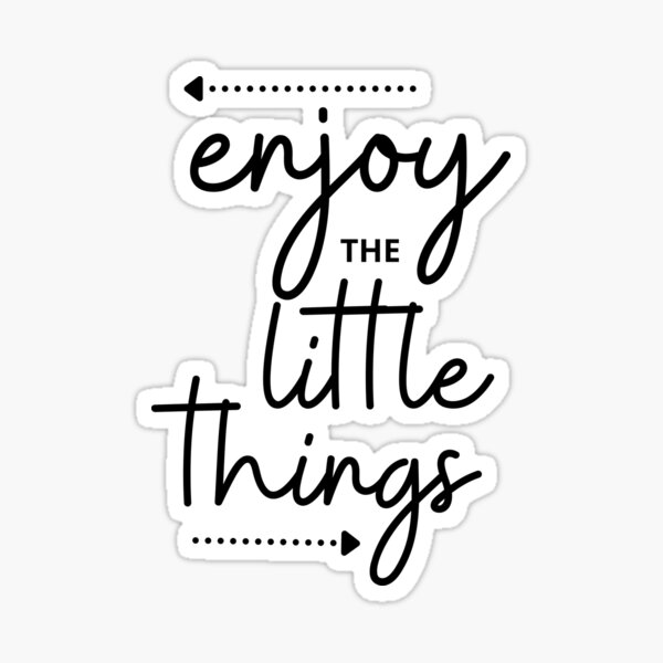 Enjoy The Little Things Sticker