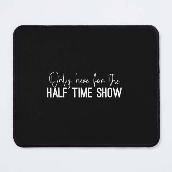 Item preview, Only Here for the Halftime Show, Half Time Game Day designed and sold by TristanPierre.