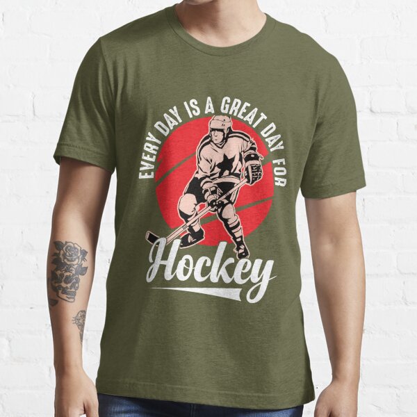 Every Day Is A Great Day For Hockey | ice hockey gifts | hockey is life |  Essential T-Shirt