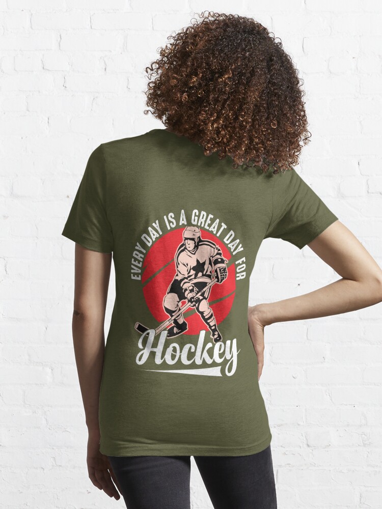 Every Day Is A Great Day For Hockey, ice hockey gifts, hockey is life  Essential T-Shirt for Sale by BuxomBabe21