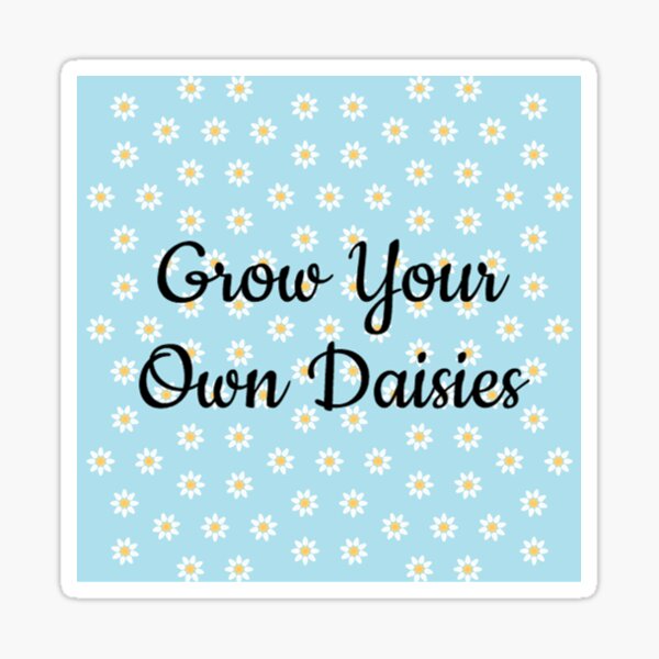 Grow Your Own Daisies Sticker