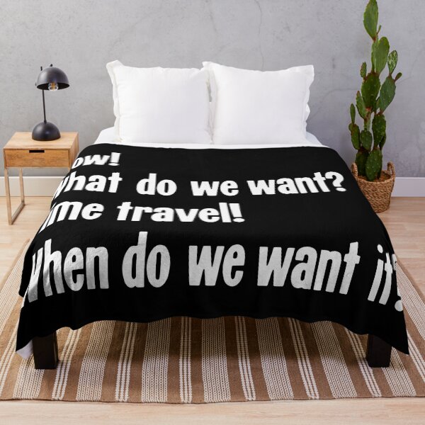 Item preview, Now! What Do We Want? Time Travel! When Do We Want It? designed and sold by Good-Looking Corpse.