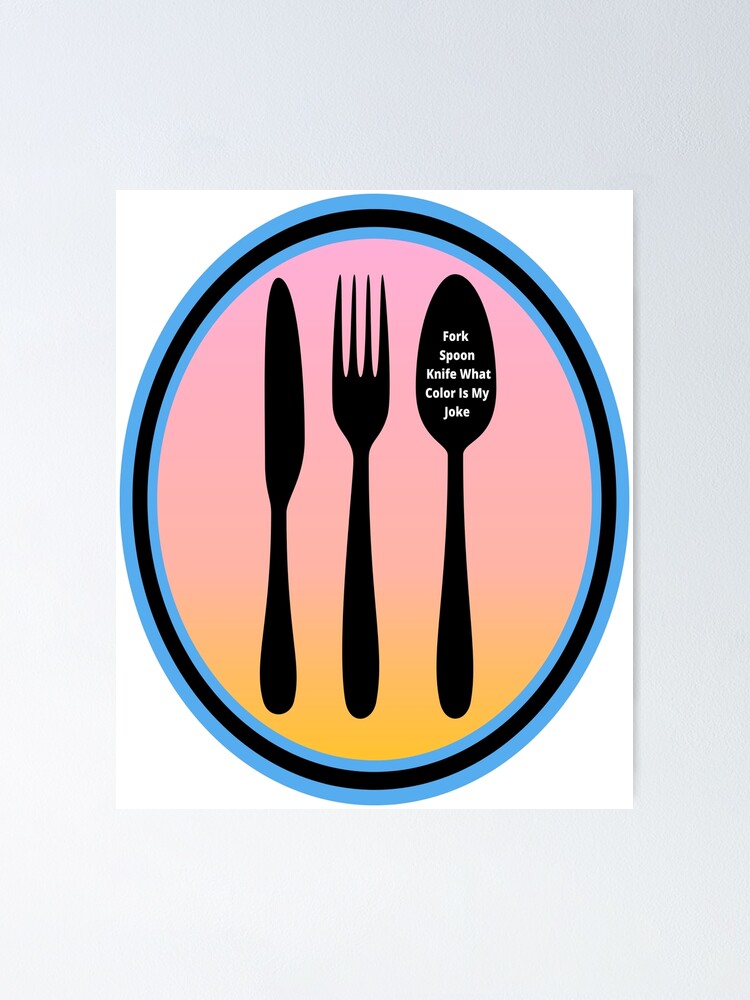 "Fork Spoon Knife What Color Is My Joke" Poster for Sale by