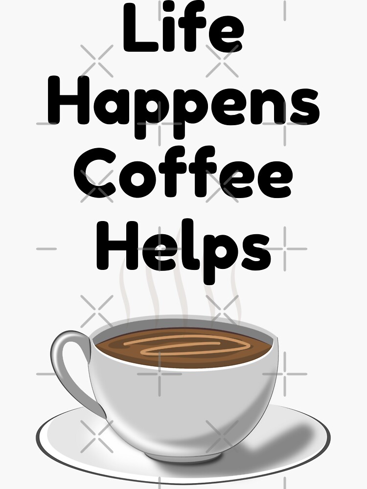 &ldquo;Life Happens Coffee Helps Sticker&rdquo; Sticker by Jivha | Redbubble