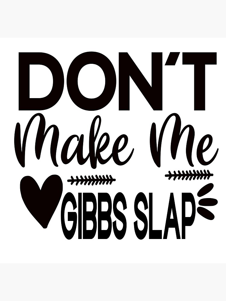 don-t-make-me-gibbs-slap-you-poster-by-fartadotcom-redbubble