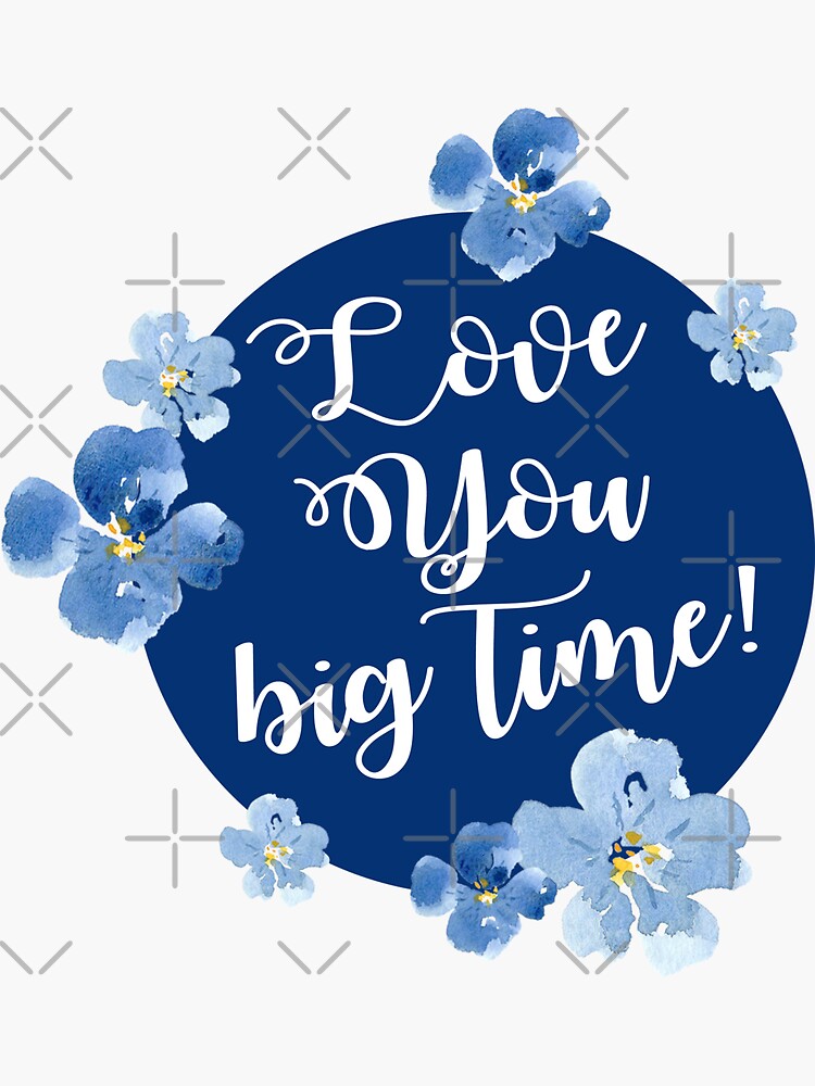 "Little Blue Flowers Love you big time sticker" Sticker for Sale by