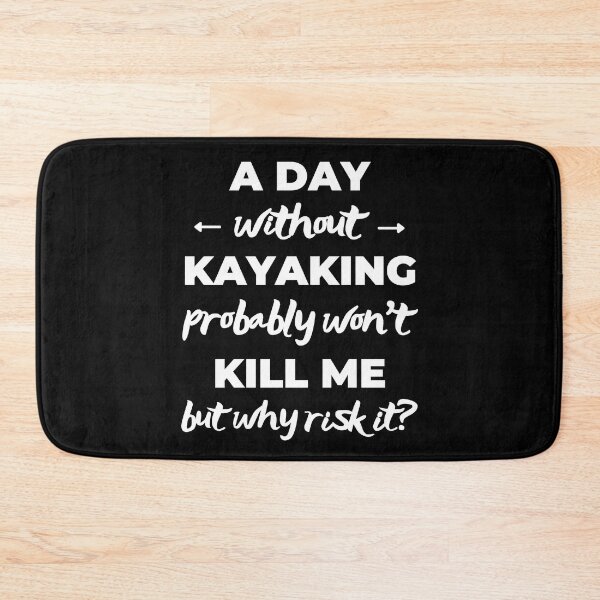 Item preview, A day without kayaking probably won't kill me but why risk it? designed and sold by TheGreenGoat.