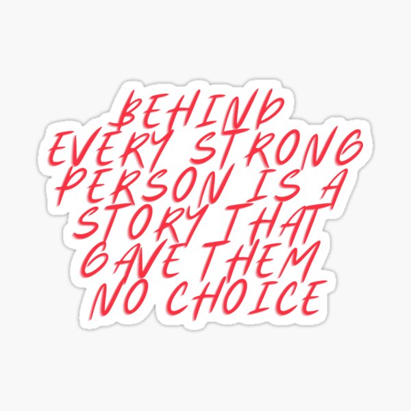 Behind Every Strong Person Is A Story That Gave Them No Choice Sticker For Sale By Xavisaoix