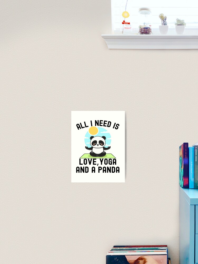 All I Need Is Love Yoga And A Panda , Funny Panda And Yoga Quote | Art Print
