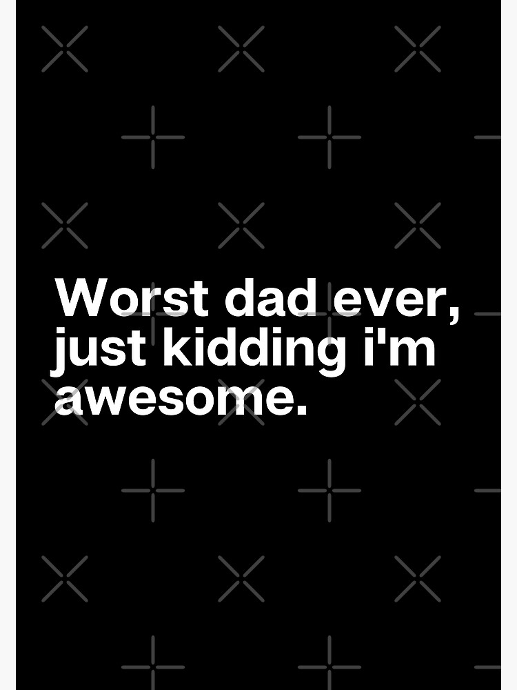 "Funny Dad Shirts Worst Dad Ever Just Kidding I'm Awesome White