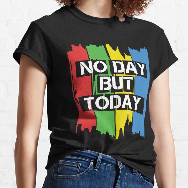 No Day But Today Classic T-Shirt