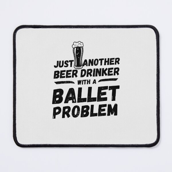 Item preview, Just another beer drinker with a ballet problem, beer drinker, ballet designed and sold by rattob.