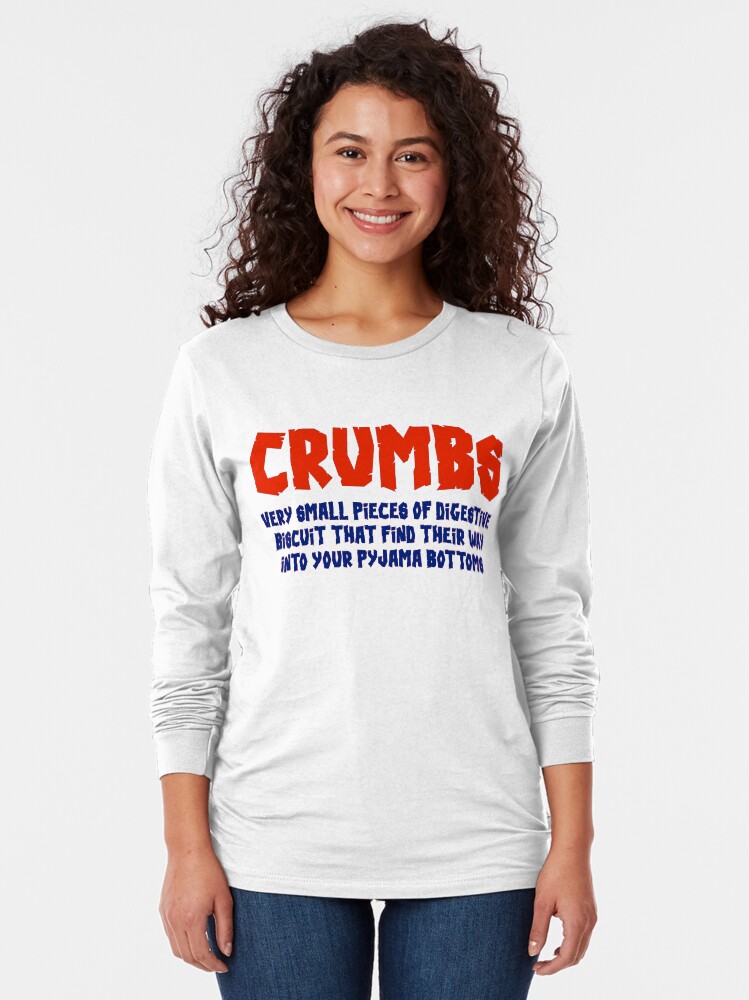 Alternate view of CRUMBS VERY SMALL PIECES OF DIGESTIVE BISCUIT THAT FIND THEIR WAY INTO YOUR PYJAMA BOTTOMS Long Sleeve T-Shirt