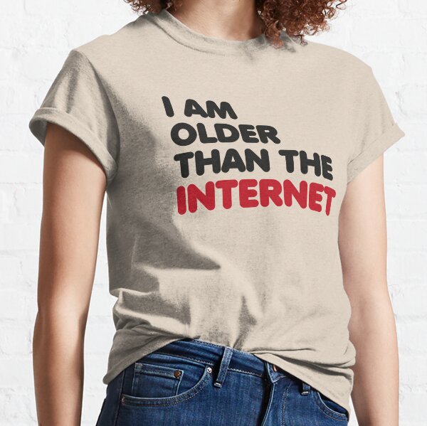 Je suis plus âgé qu'Internet T-shirt classique