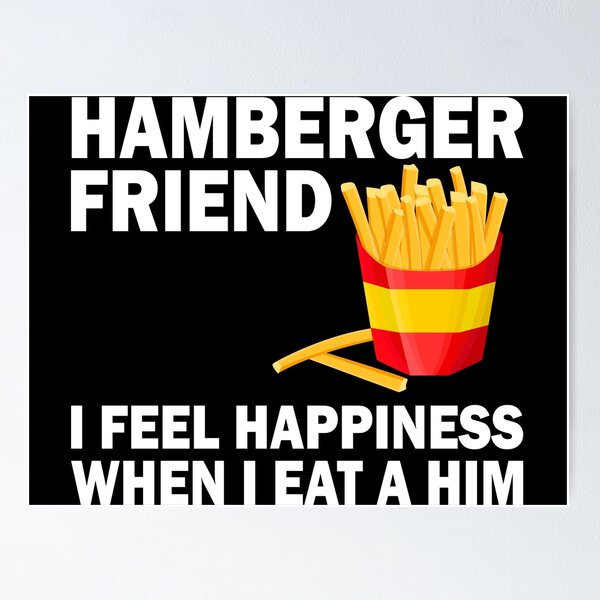 Item preview, Hamberger friend I feel happiness when I eat a him designed and sold by LandaMacorn.
