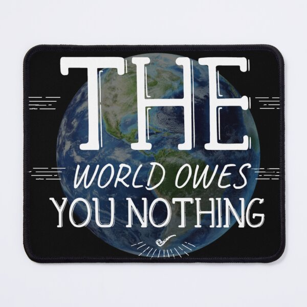 Item preview, the world owes you nothing designed and sold by diva-design.