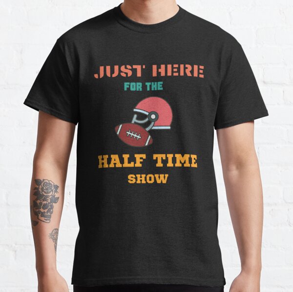 The 2022 Super Bowl Halftime Show T Shirt Here For The