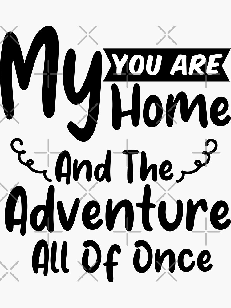 you-are-my-home-and-the-adventure-all-of-once-sticker-for-sale-by