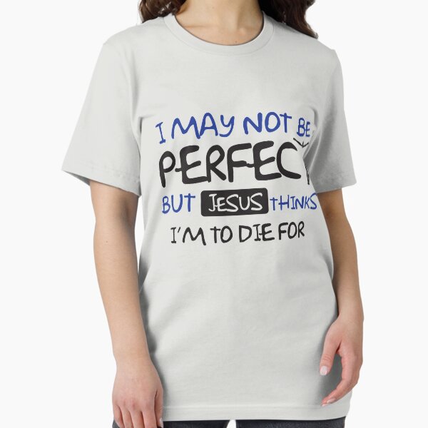 Item preview, I may not perfect but Jesus thinks I'm to die for designed and sold by nektarinchen.