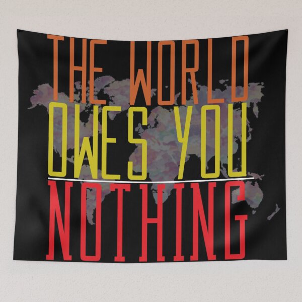 Item preview, the world owes you nothing designed and sold by diva-design.