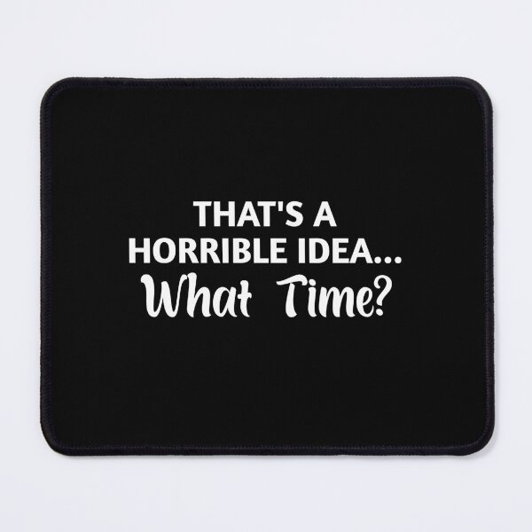 Item preview, That's A Horrible Idea What Time, Cute Sassy Gift, Funny, Funny Quote, designed and sold by Eriksonshop.