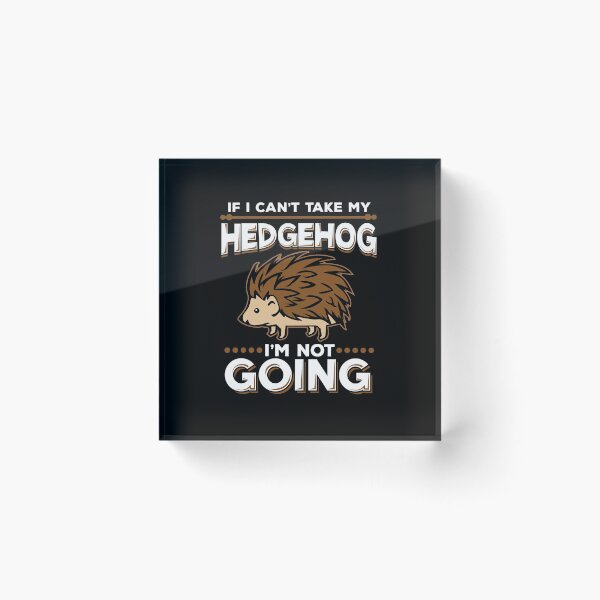 Item preview, If I Can't Take my Hedgehog, I'm not going! designed and sold by BossyBrit.