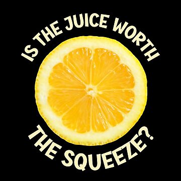 Is the juice worth the squeeze&quot; Greeting Card for Sale by 
