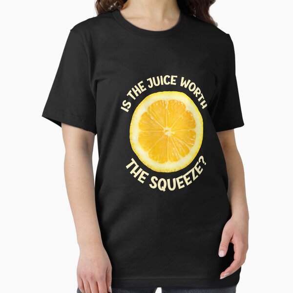 Item preview, Is the juice worth the squeeze designed and sold by Einstein12345.