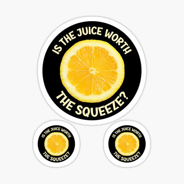 "Is the juice worth the squeeze" Sticker by Einstein12345 Redbubble