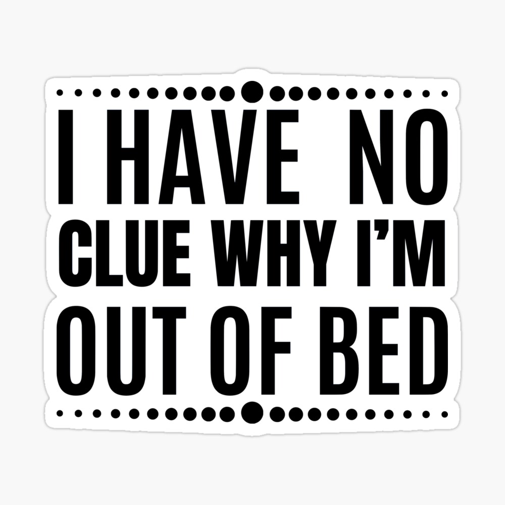 Funny poor quotes, I have no clue why I'm out of bed, women, poor