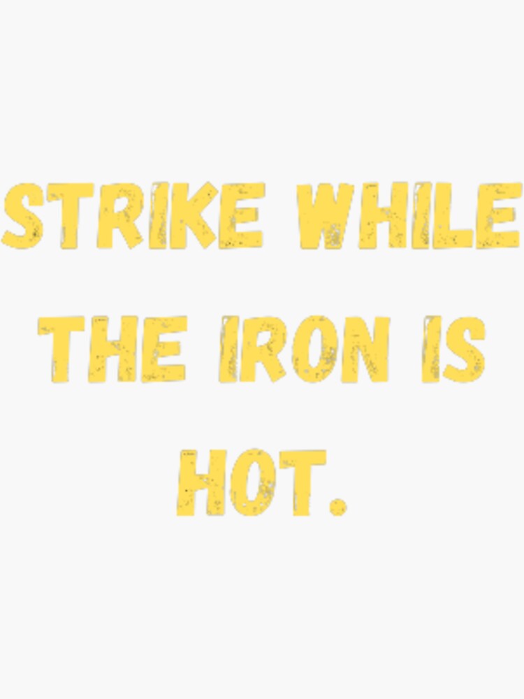 strike-while-the-iron-is-hot-sticker-for-sale-by-loucas6-redbubble