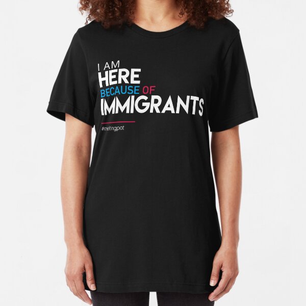 I'm Here Because of Immigrants Slim Fit T-Shirt