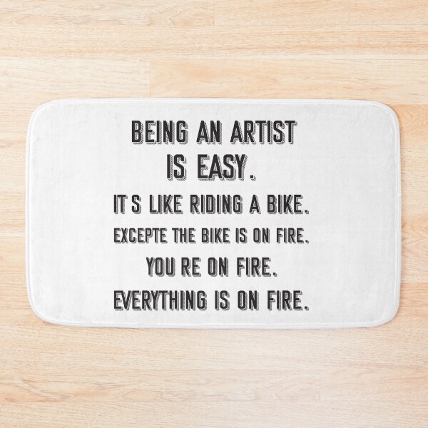 Item preview, Being an artist is easy. it's like riding a bike. excepte the bike is on fire. you're on fire. everything is on fire. - Funny artist quote gift idea For Men and Women designed and sold by Mmmm3344.