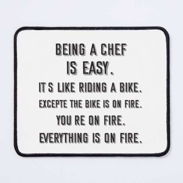 Item preview, Being a chef is easy. it's like riding a bike. excepte the bike is on fire. you're on fire. everything is on fire. - Funny chef quote gift idea For Men and Women designed and sold by Mmmm3344.