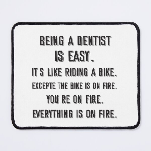 Item preview, Being a dentist is easy. it's like riding a bike. excepte the bike is on fire. you're on fire. everything is on fire. - Funny dentist quote gift idea For Men and Women designed and sold by Mmmm3344.