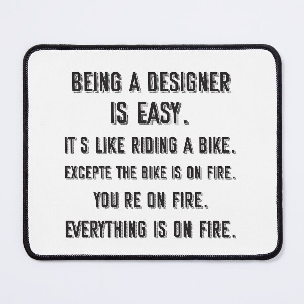 Item preview, Being a designer is easy. it's like riding a bike. excepte the bike is on fire. you're on fire. everything is on fire. - Funny designer quote gift idea For Men and Women designed and sold by Mmmm3344.